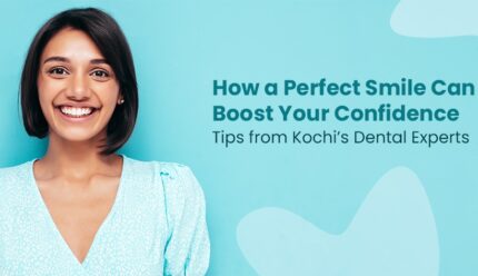 How a Perfect Smile Can Boost Your Confidence: Tips from Kochi’s Dental Experts